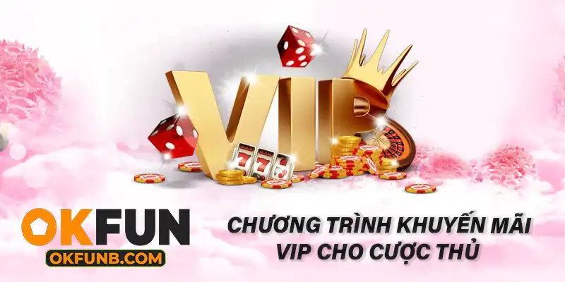 CHƯƠNG TRÌNH KHUYẾN MÃI VIP CHO CƯỢC THỦ