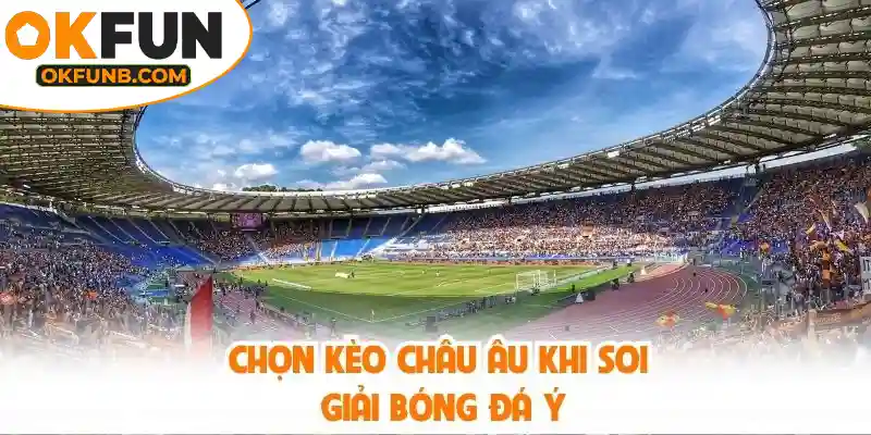 CHỌN KÈO CHÂU ÂU KHI SOI GIẢI BÓNG ĐÁ Ý