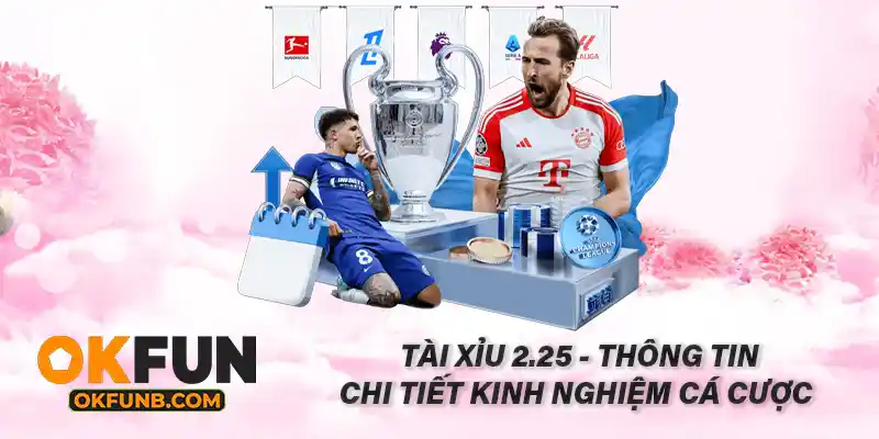 Tài Xỉu 2.25 – Thông Tin Chi Tiết Và Kinh Nghiệm Cá Cược